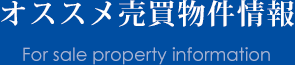 オススメ売買物件情報 For sale property information