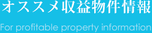 オススメ収益物件情報 For profitable property information