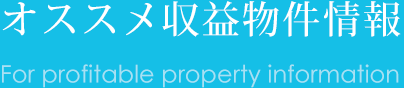 オススメ収益物件情報 For profitable property information